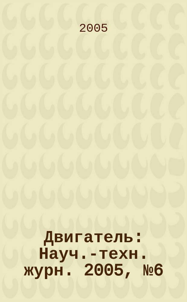 Двигатель : Науч.-техн. журн. 2005, № 6 (42)