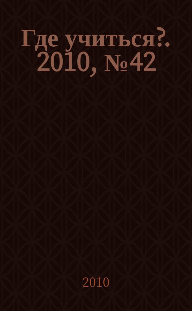 Где учиться?. 2010, № 42