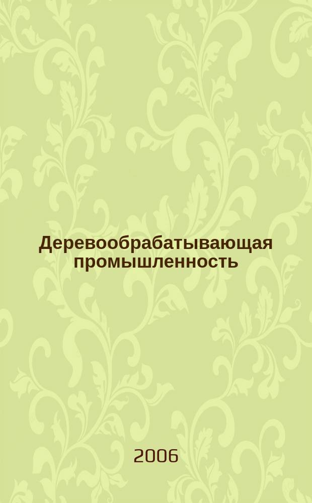 Деревообрабатывающая промышленность : Ежемес. производ.-техн. журн. М-ва бум. и деревообрабатывающей пром. СССР. 2006, № 6