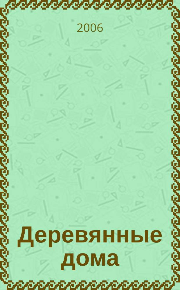 Деревянные дома : Фасады, планы, интерьеры - мировой опыт. 2006, вып. 3 (18)