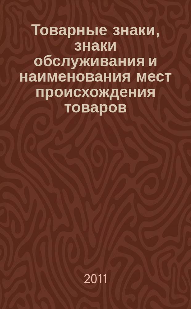 Товарные знаки, знаки обслуживания и наименования мест происхождения товаров : Офиц. бюл. Ком. Рос. Федерации по пат. и товар. знакам. 2011, № 1, ч. 1
