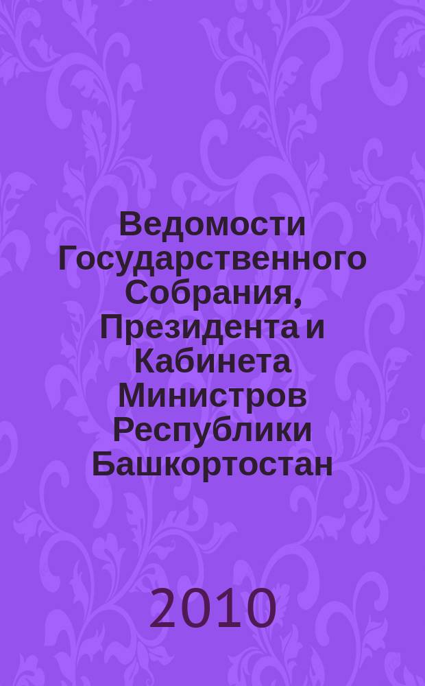 Ведомости Государственного Собрания, Президента и Кабинета Министров Республики Башкортостан : Офиц. изд. Г. 19 2010, № 24 (342)