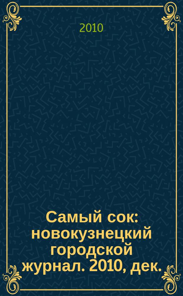 Самый сок : новокузнецкий городской журнал. 2010, дек.