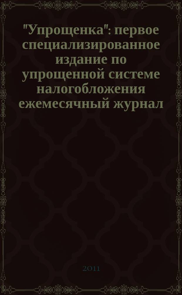 "Упрощенка" : первое специализированное издание по упрощенной системе налогобложения ежемесячный журнал. 2011, № 1