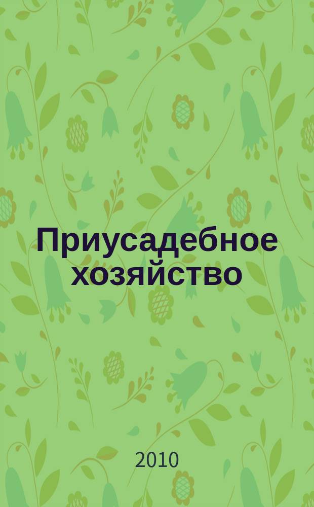 Приусадебное хозяйство : Прил. к журн. "Сельская новь". 2010, № 12 (282)