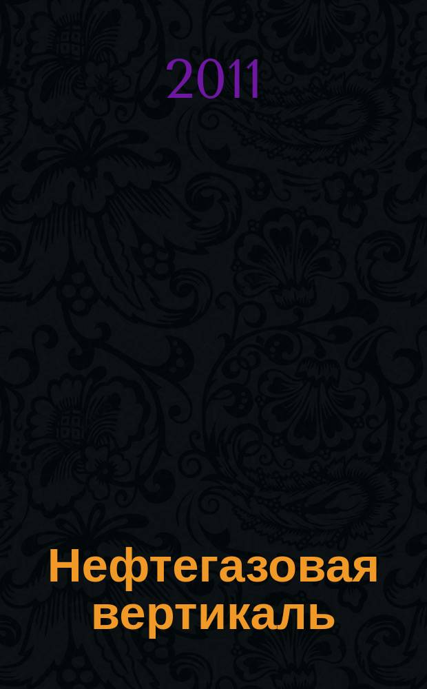 Нефтегазовая вертикаль : Аналит. журн. 2011, № 1 (254)