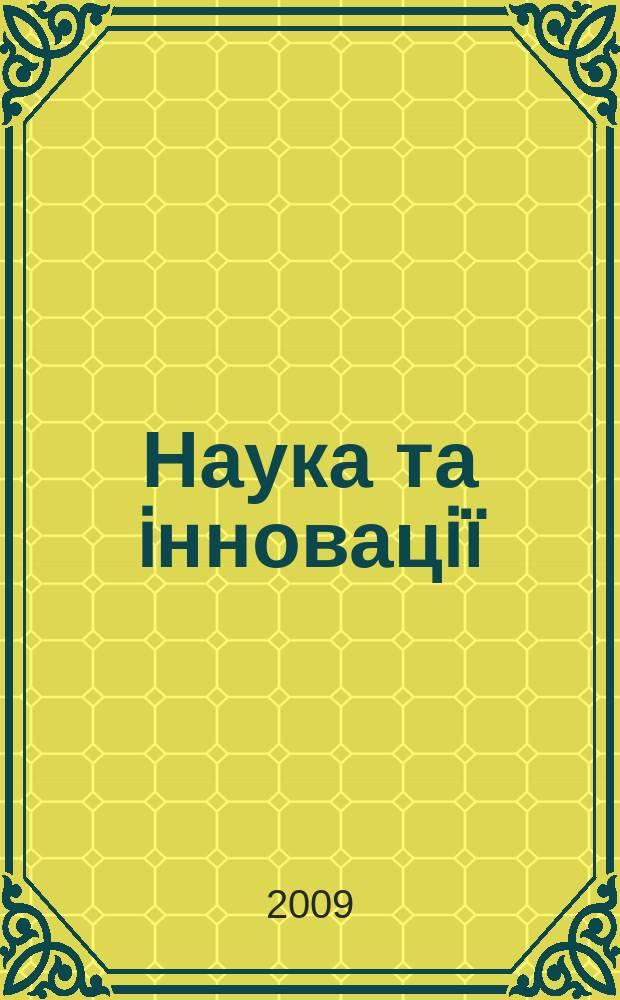 Наука та iнновацiï : Укр. оглядовий журн. майбутнього Наук.-практ. журн. Т. 5, № 4