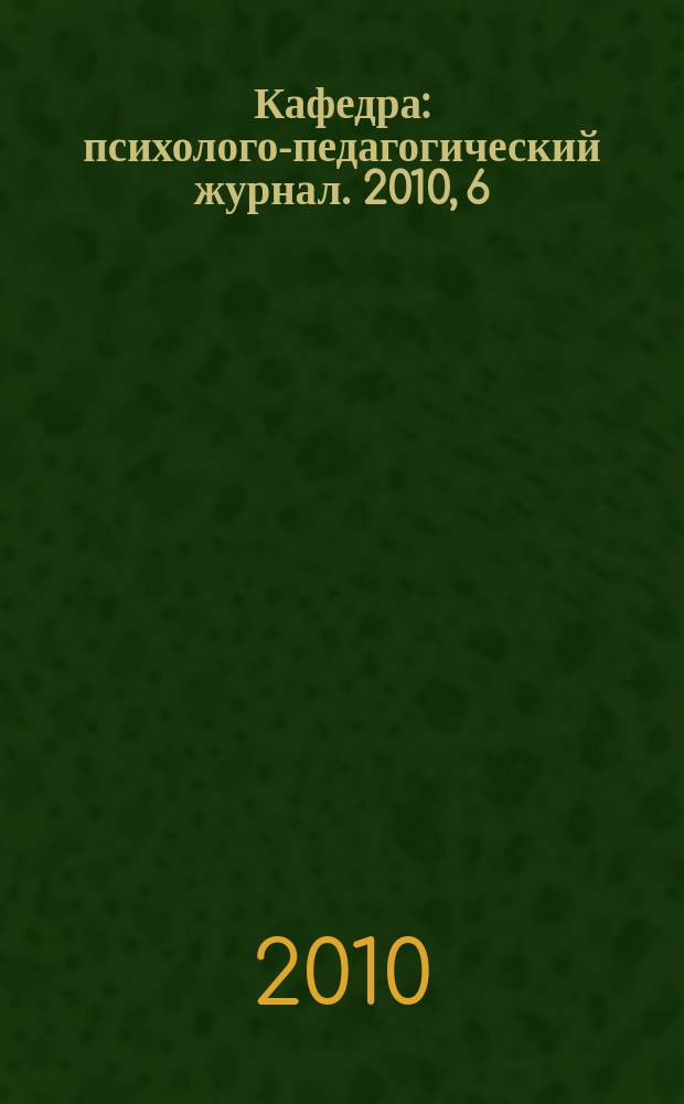 Кафедра : психолого-педагогический журнал. 2010, 6 (34)