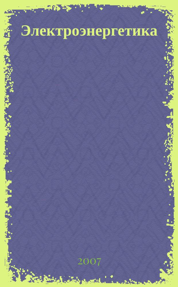 Электроэнергетика : информационно-аналитический журнал. 2007, № 1