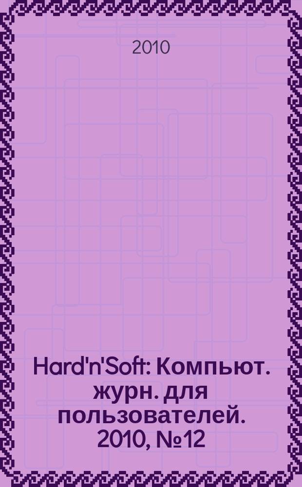 Hard'n'Soft : Компьют. журн. для пользователей. 2010, № 12 (198)