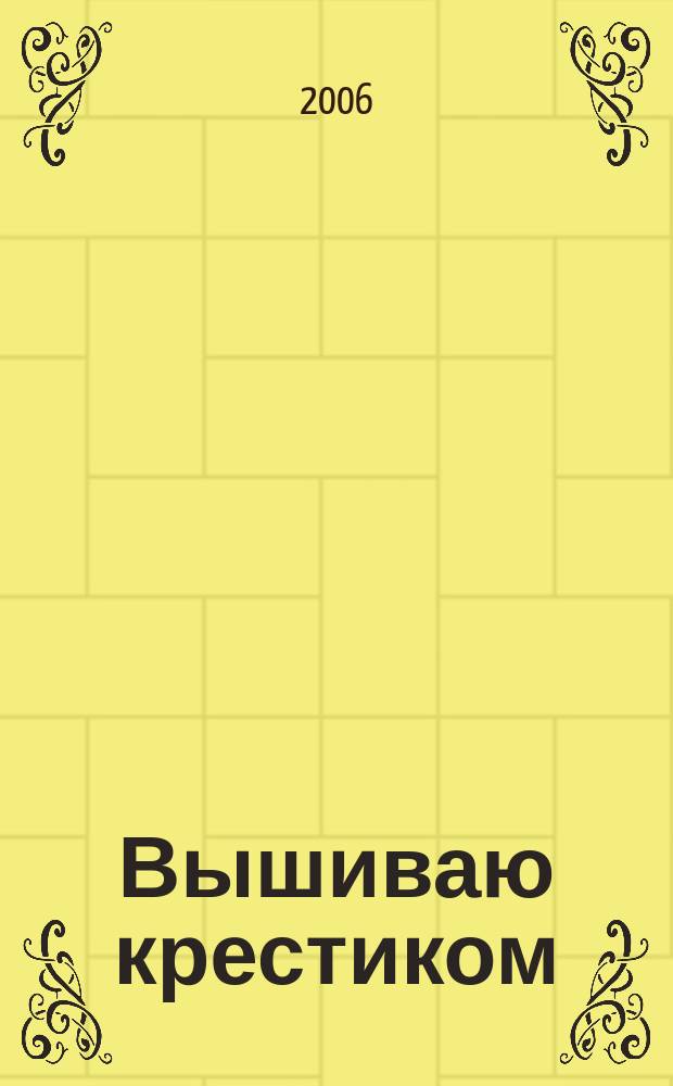 Вышиваю крестиком : лучший друг рукодельницы !. 2006, № 6 (16)