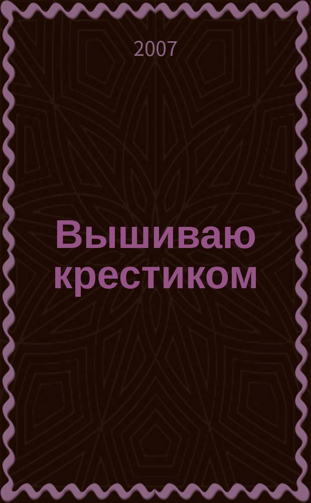 Вышиваю крестиком : лучший друг рукодельницы !. 2007, № 11 (34)
