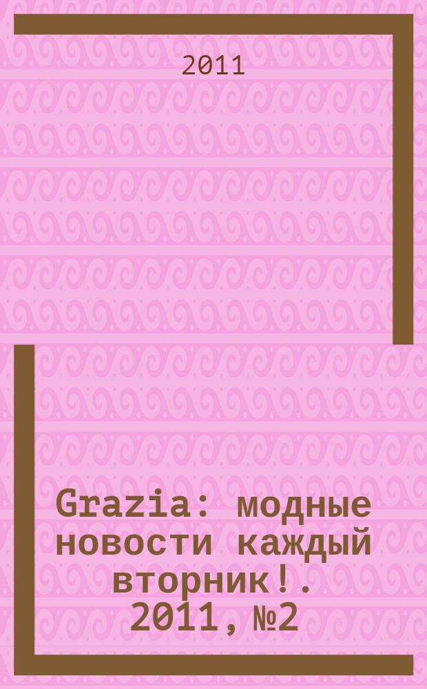 Grazia : модные новости каждый вторник !. 2011, № 2
