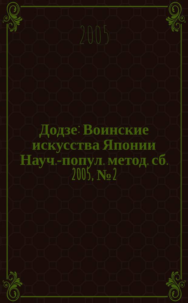 Додзе : Воинские искусства Японии Науч.-попул. метод. сб. 2005, № 2 (28)