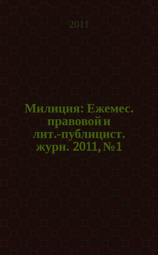 Милиция : Ежемес. правовой и лит.-публицист. журн. 2011, № 1