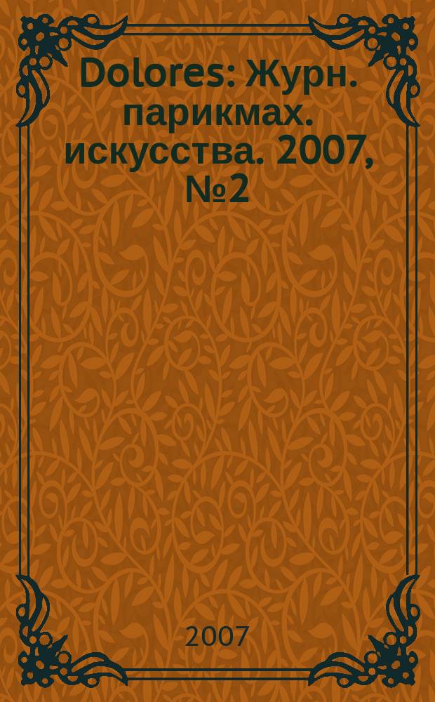 Dolores : Журн. парикмах. искусства. 2007, № 2 (51)