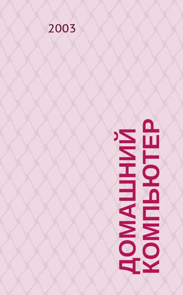 Домашний компьютер : PC. Игры. Обучение. Работа. Развлечения Ваш путеводитель в мире домаш. компьютеров Ежемес. журн. изд. дома "Компьютерра". 2003, № 1