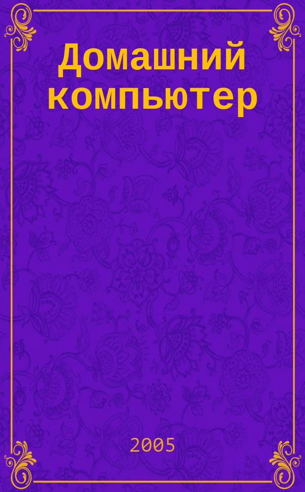 Домашний компьютер : PC. Игры. Обучение. Работа. Развлечения Ваш путеводитель в мире домаш. компьютеров Ежемес. журн. изд. дома "Компьютерра". 2005, № 2