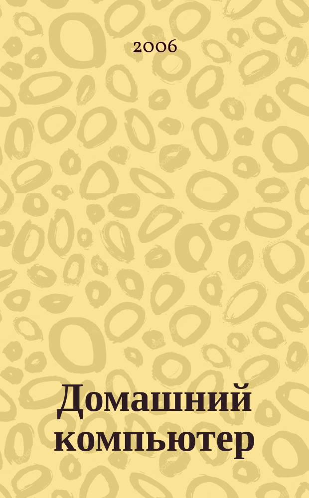Домашний компьютер : PC. Игры. Обучение. Работа. Развлечения Ваш путеводитель в мире домаш. компьютеров Ежемес. журн. изд. дома "Компьютерра". 2006, № 10