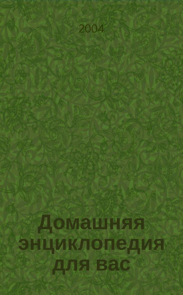 Домашняя энциклопедия для вас : ДЭ Все о красоте, семье, быте, доме, даче, кулинарии, здоровье, технике Ежемес. журн.-дайджест. 2004, № 8
