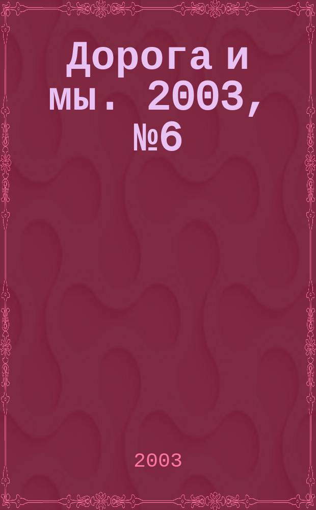 Дорога и мы. 2003, № 6 (64)