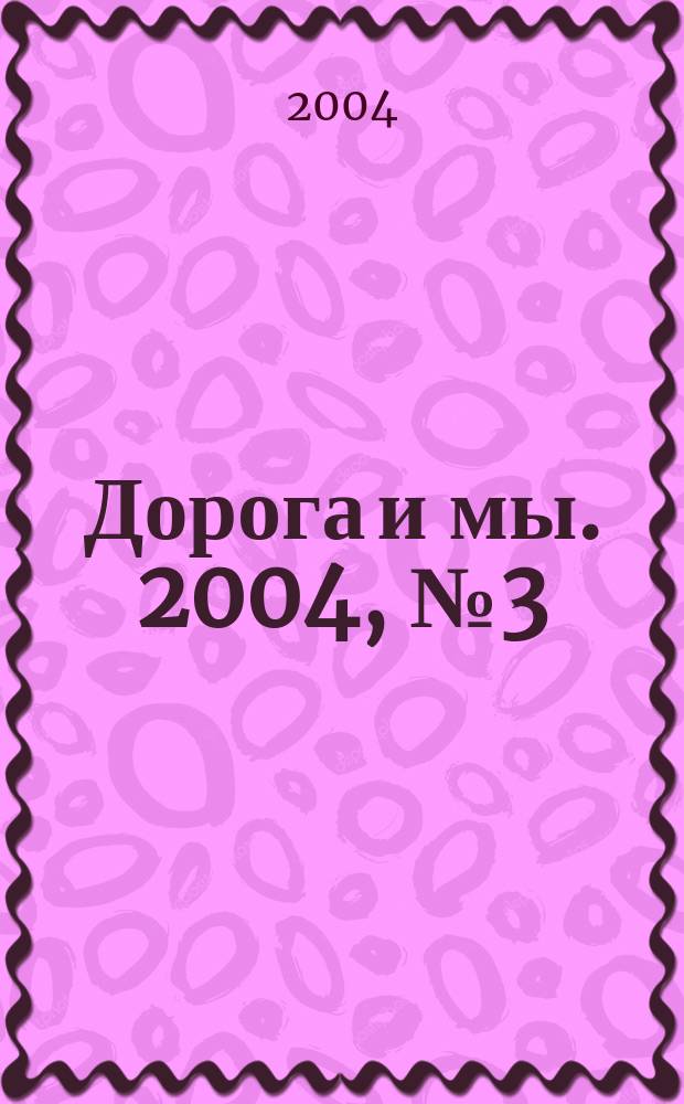Дорога и мы. 2004, № 3 (73)