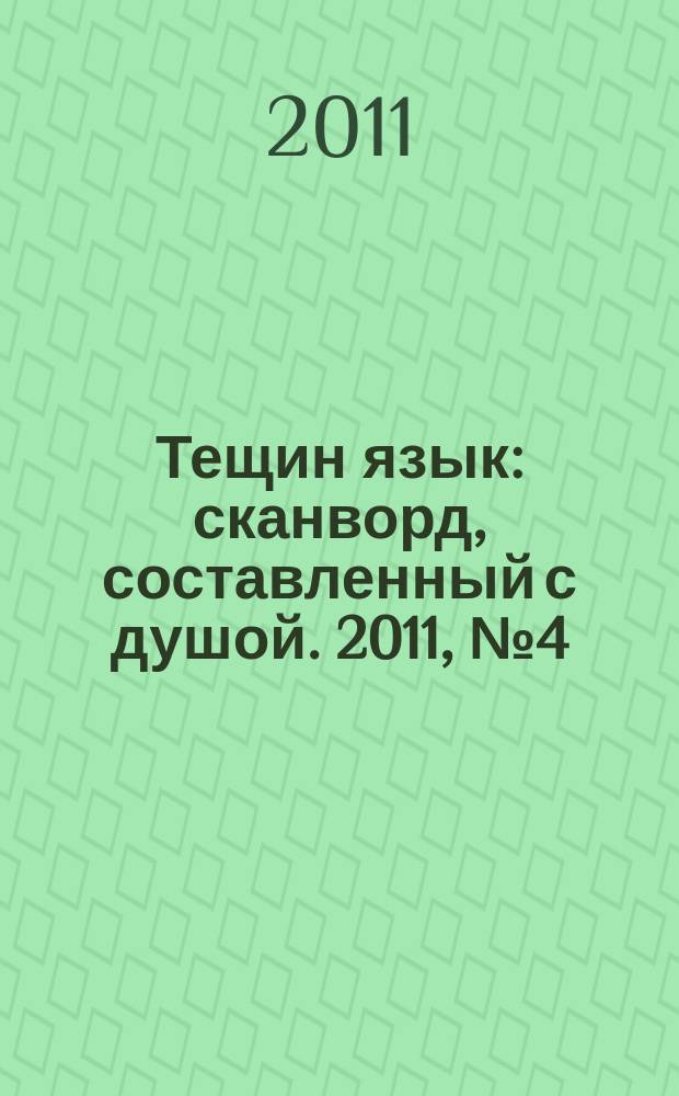 Тещин язык : сканворд, составленный с душой. 2011, № 4 (534)