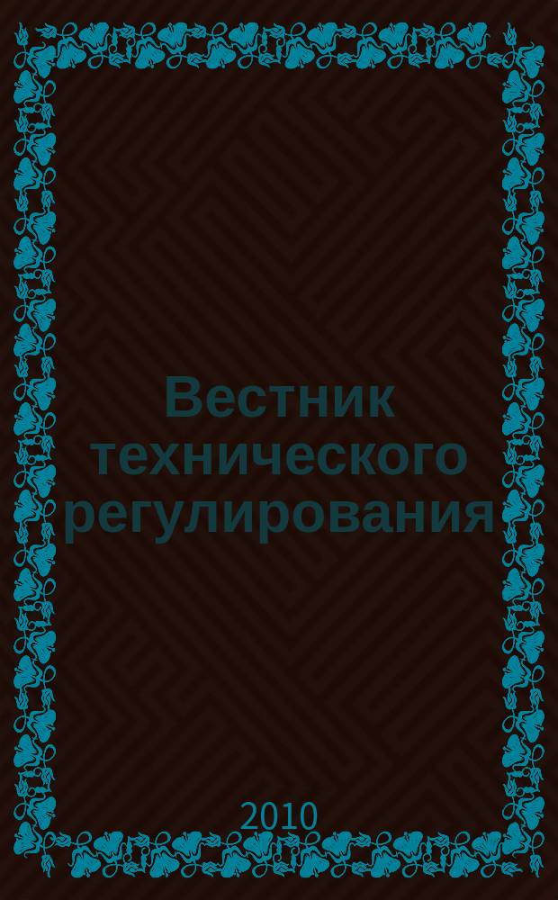 Вестник технического регулирования : ВТР Ежемес. журн. Офиц. изд. Федерал. органа исполнит. власти Рос. Федерации по техн. регулированию. 2010, № 12 (85)