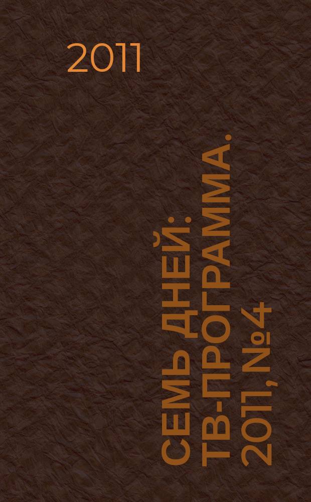 Семь Дней : ТВ-программа. 2011, № 4