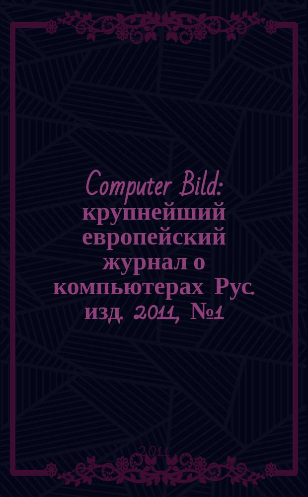 Computer Bild : крупнейший европейский журнал о компьютерах Рус. изд. 2011, № 1 (124)
