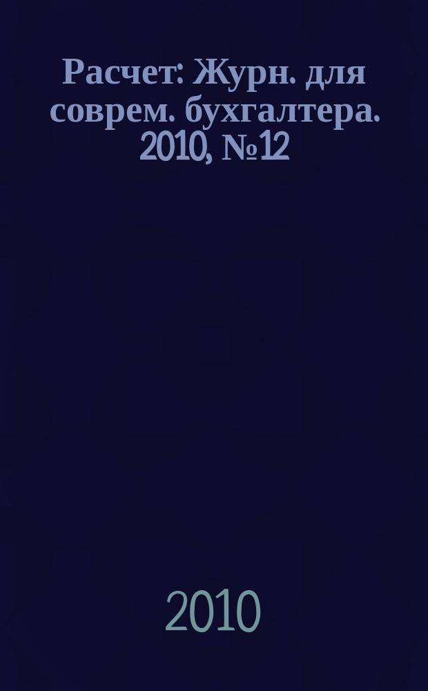 Расчет : Журн. для соврем. бухгалтера. 2010, № 12