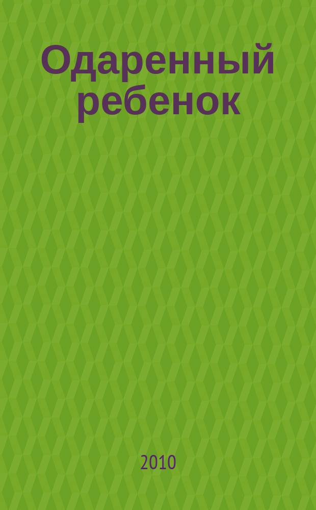 Одаренный ребенок : Науч.-практ. журн. 2010, № 6