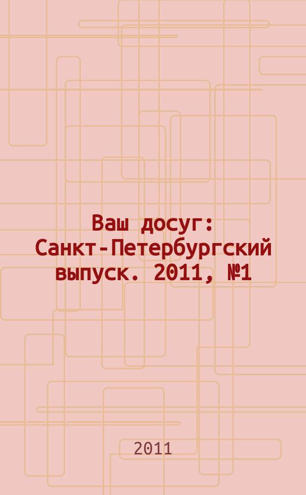 Ваш досуг : Санкт-Петербургский выпуск. 2011, № 1 (448)