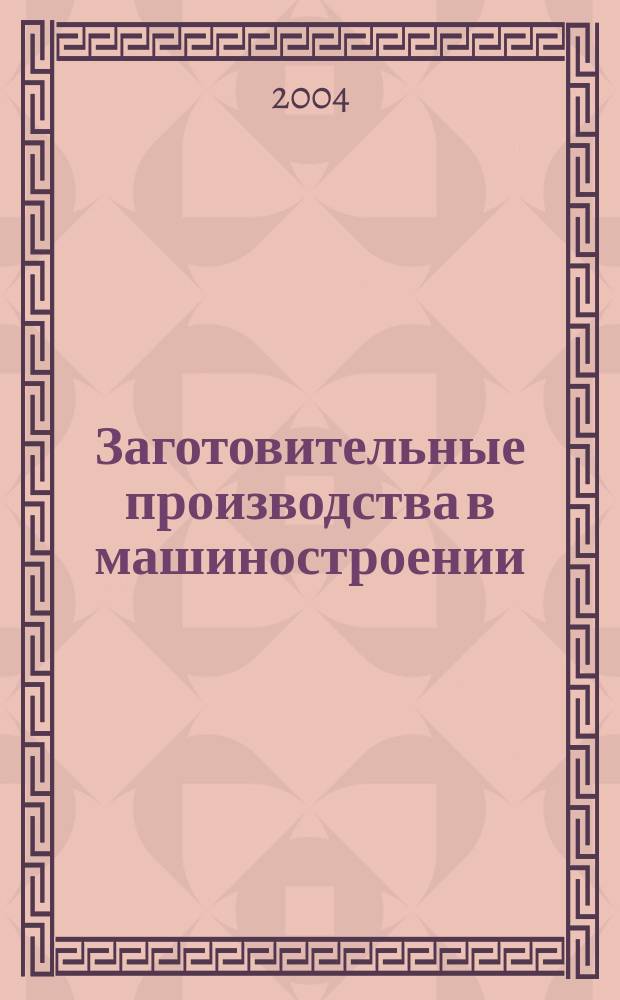 Заготовительные производства в машиностроении : Кузнечно-штамповочное, литейное и др. производства Ежемесячный научно-технический и производственный журнал. 2004, № 8