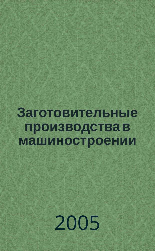 Заготовительные производства в машиностроении : Кузнечно-штамповочное, литейное и др. производства Ежемесячный научно-технический и производственный журнал. 2005, № 2