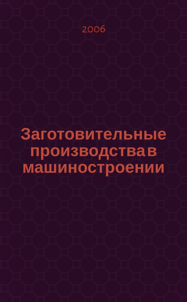 Заготовительные производства в машиностроении : Кузнечно-штамповочное, литейное и др. производства Ежемесячный научно-технический и производственный журнал. 2006, № 8