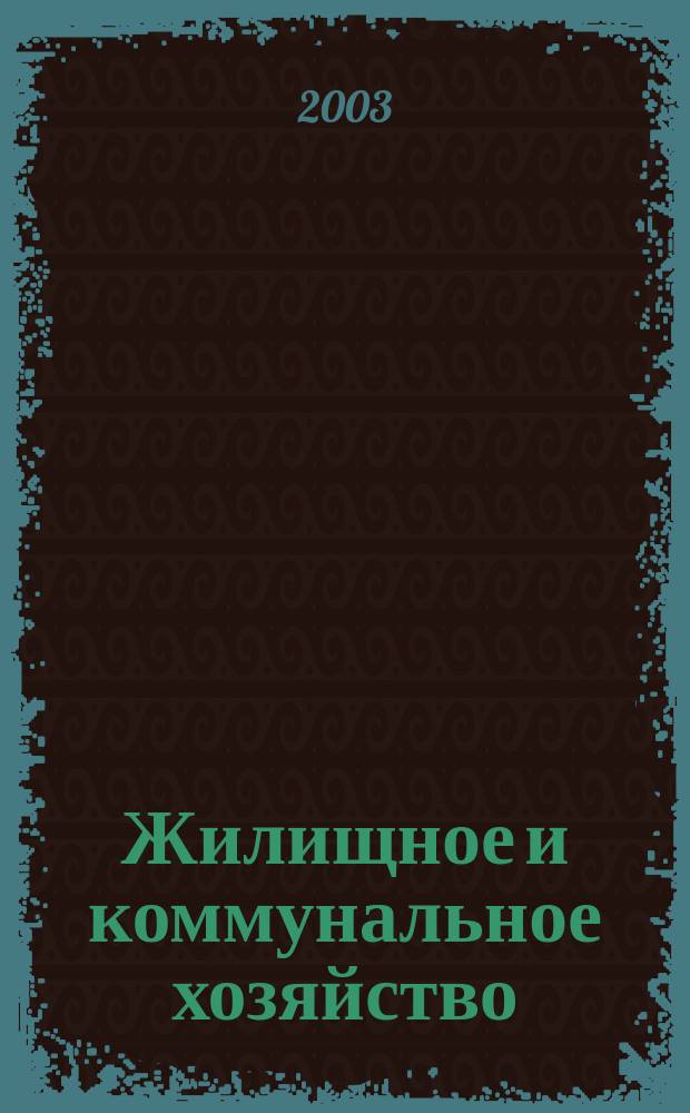 Жилищное и коммунальное хозяйство : Ежемес. массовый произв.-техн. журн. М-ва коммун. хоз. РСФСР и ЦК профсоюза рабочих коммун.-бытовых предприятий. 2003, 3