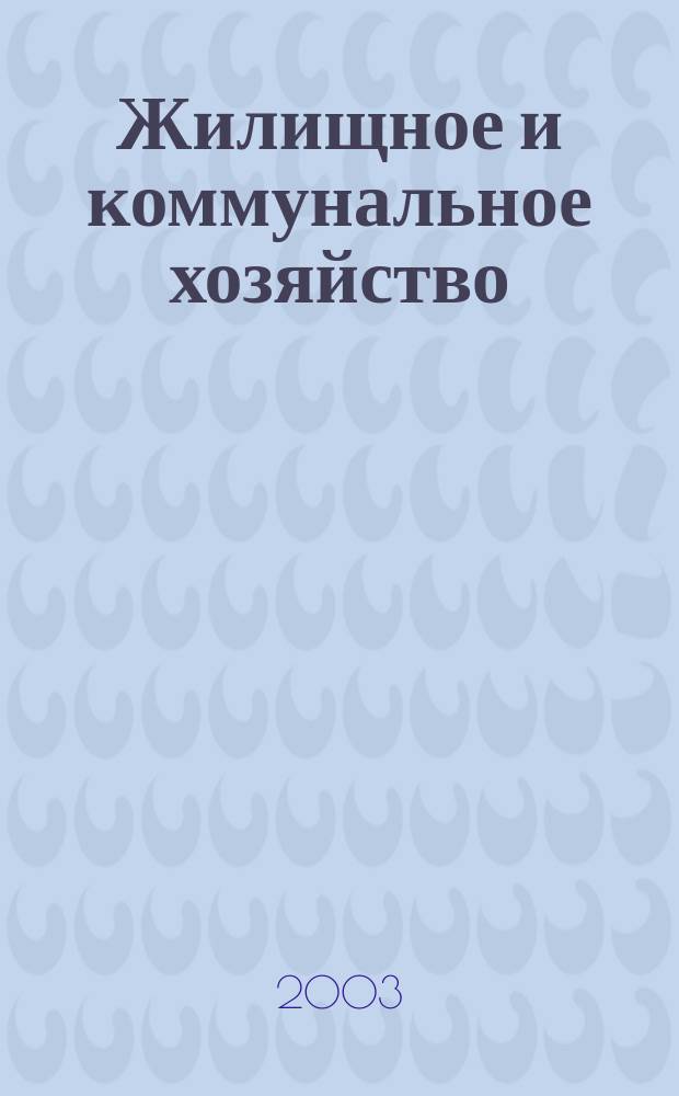 Жилищное и коммунальное хозяйство : Ежемес. массовый произв.-техн. журн. М-ва коммун. хоз. РСФСР и ЦК профсоюза рабочих коммун.-бытовых предприятий. 2003, 11/12