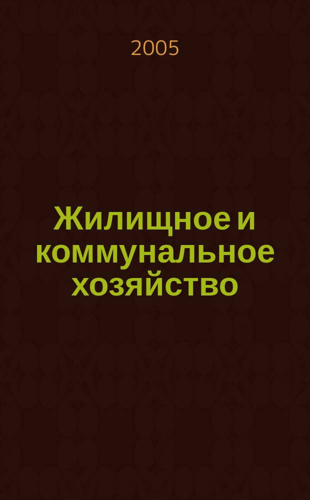 Жилищное и коммунальное хозяйство : Ежемес. массовый произв.-техн. журн. М-ва коммун. хоз. РСФСР и ЦК профсоюза рабочих коммун.-бытовых предприятий. 2005, 10