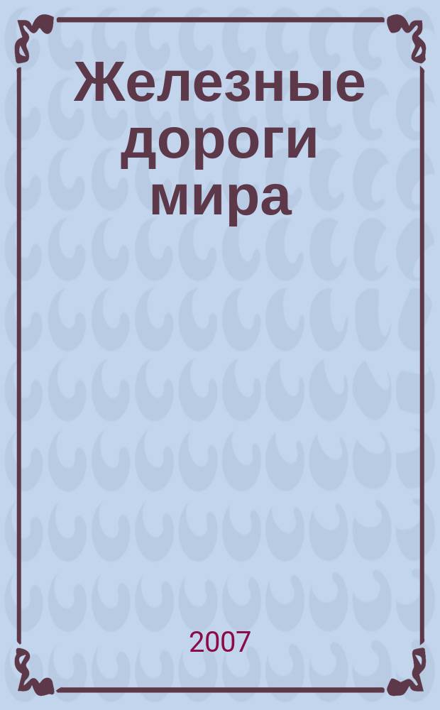 Железные дороги мира : Ежемес. бюллетень Междунар. ассоциации ж.-д. конгрессов Рус. изд. 2007, № 3