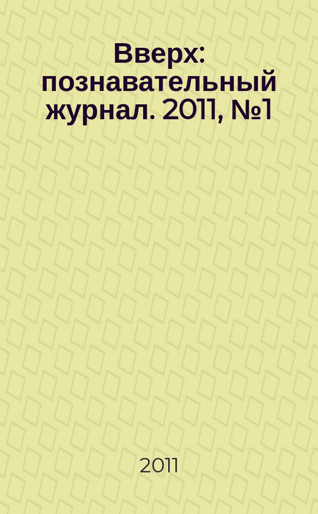 Вверх : познавательный журнал. 2011, № 1 (16)