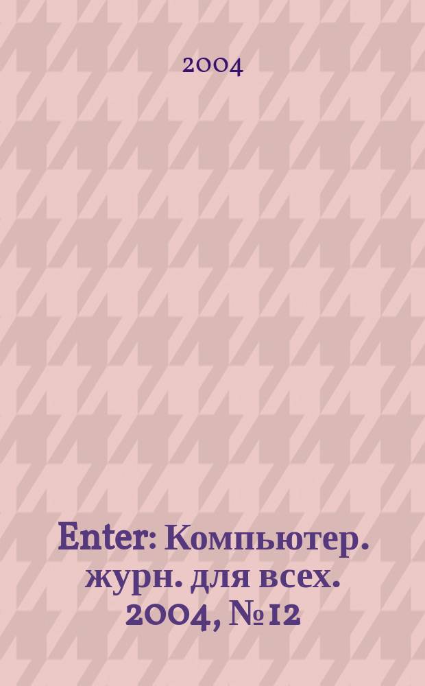 Enter : Компьютер. журн. для всех. 2004, № 12 (19)