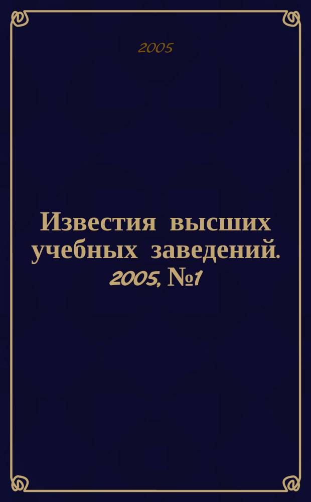 Известия высших учебных заведений. 2005, № 1