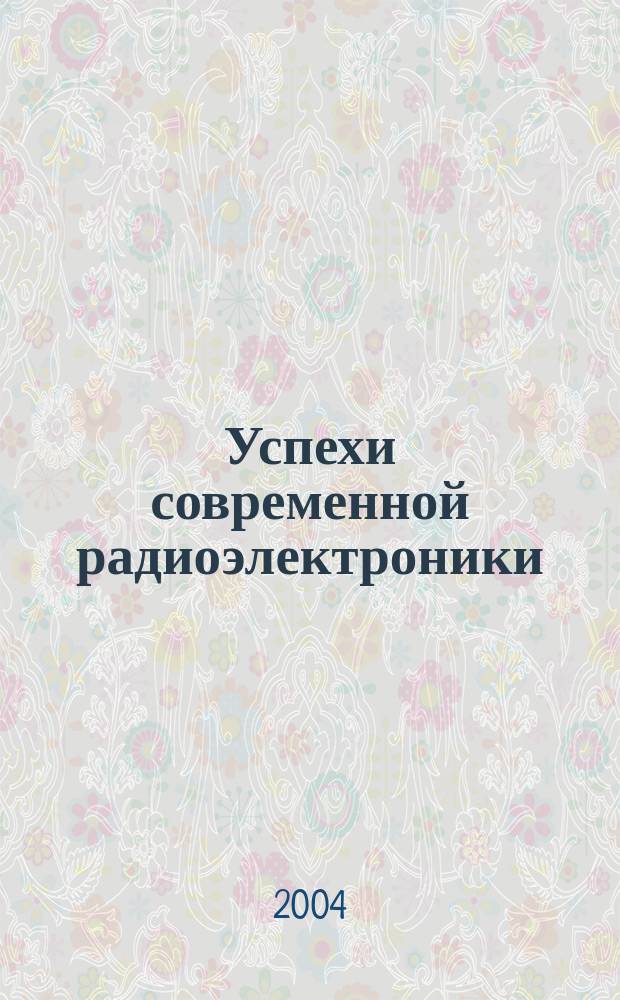 Успехи современной радиоэлектроники : Ежемес. науч.-техн. журн. Рос. НТО радиотехники, электроники и связи им. А.С. Попова. 2004, № 12