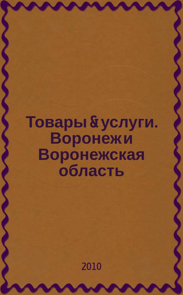 Товары & услуги. Воронеж и Воронежская область : рекламно-информационный ежемесячник. 2010, № 11/12 (19/20)