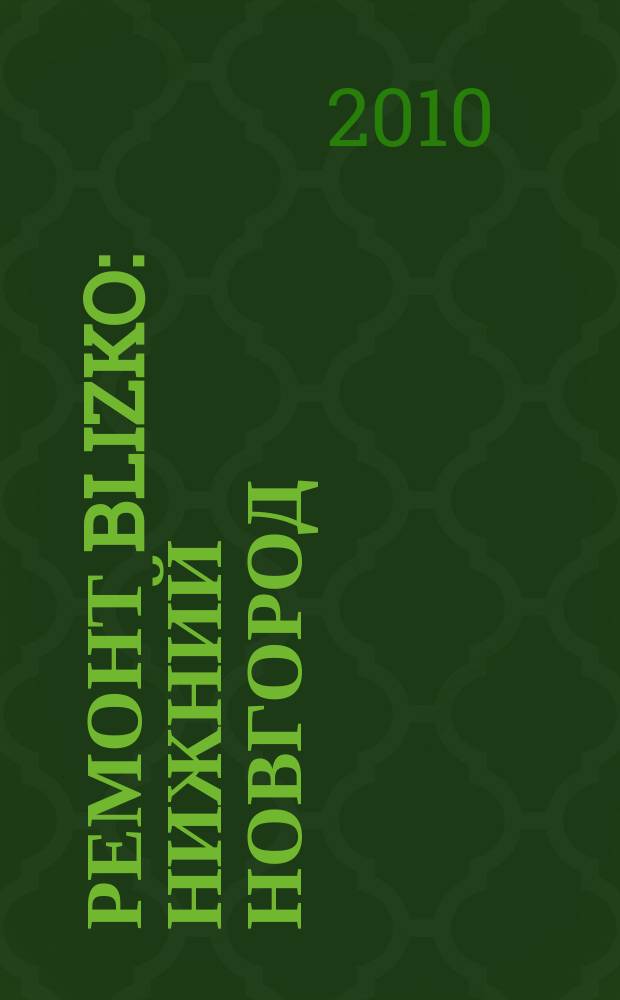 Ремонт BLIZKO: Нижний Новгород : рекламный каталог строительных и отделочных работ. 2010, № 51 (122)