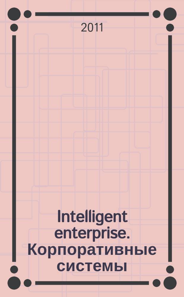 Intelligent enterprise. Корпоративные системы : Деловой журнал. 2011, № 1 (223)