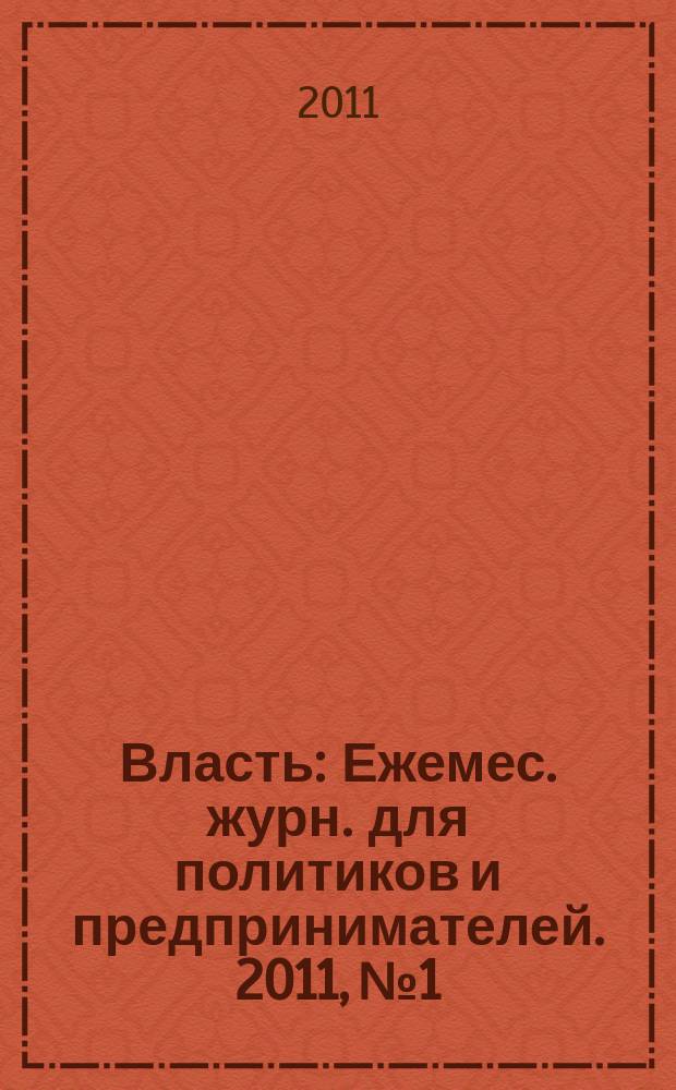 Власть : Ежемес. журн. для политиков и предпринимателей. 2011, № 1