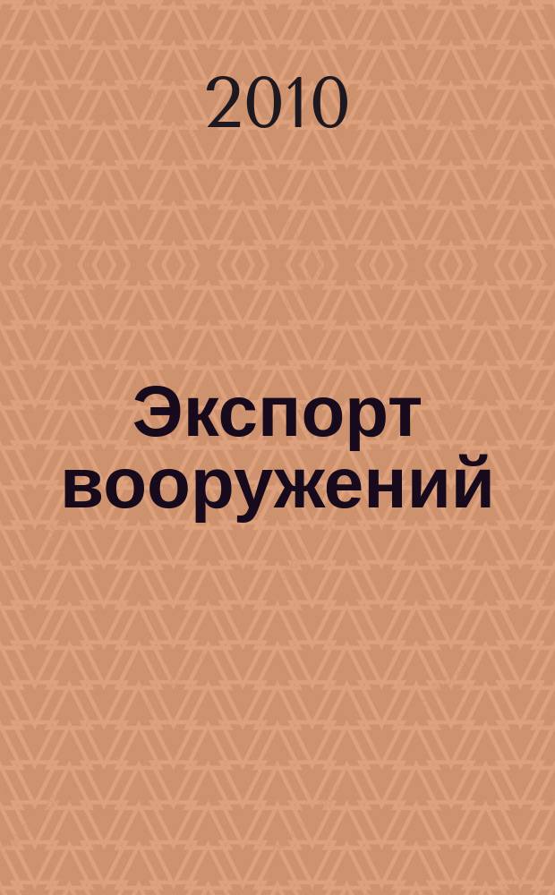Экспорт вооружений : проблемы разработки, производства и экспорта обычных вооружений. Состояние мирового рынка оружия издание Центра анализа стратегий и технологий. 2010, спец. вып. (85) : Закупки вооружений