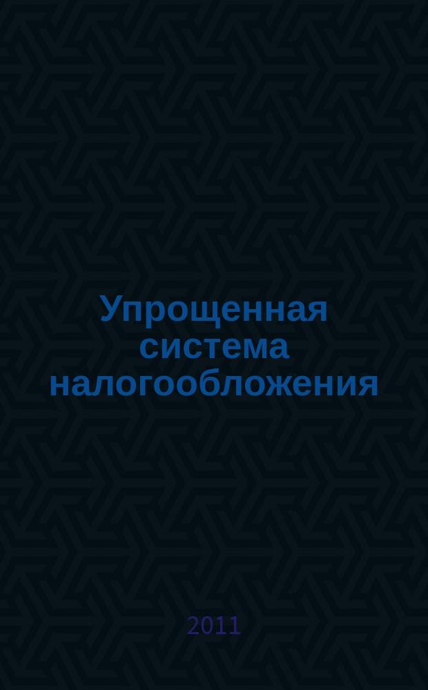 Упрощенная система налогообложения: бухгалтерский учет и налогообложение : журнал приложение к журналу "Актуальные вопросы бухгалтерского учета и налогообложения". 2011, № 1